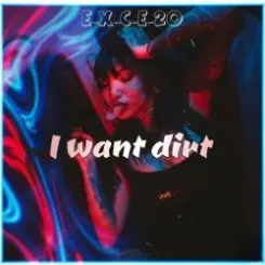 e_x_c_e_20 - I want dirt слушать онлайн
