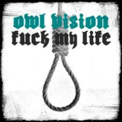 Owl Vision - Fuck My Life слушать онлайн