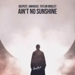 Deepest & AMHouse & Taylor Mosley - Ain't No Sunshine слушать онлайн