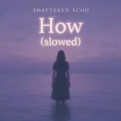 Shattered Echo - How? (slowed) слушать онлайн