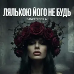 Dancefloor AI - ЛЯЛЬКОЮ ЙОГО НЕ БУДЬ слушать онлайн