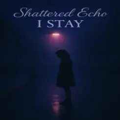 Shattered Echo - I Stay слушать онлайн