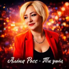 Алёна Росс - Ты ушёл слушать онлайн