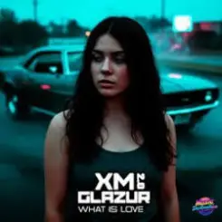 XM & Glazur - What Is Love 2.0 слушать онлайн