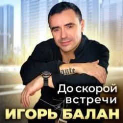 Игорь Балан - До скорой встречи слушать онлайн