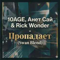 10AGE, Анет Сай & Rick Wonder - Пропадает (Swan Blend) слушать онлайн