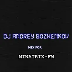 Dj Andrey Bozhenkov - Mix For Minatrix-FM (Vol.04) слушать онлайн