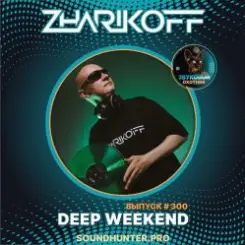 DJ Zharikoff - Deep Weekend Выпуск #300 слушать онлайн