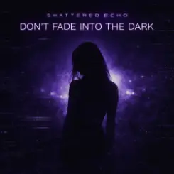 Shattered Echo - DON'T FADE INTO THE DARK слушать онлайн