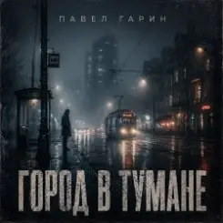 Павел Гарин - Город в тумане слушать онлайн