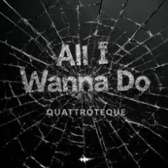 QUATTROTEQUE - All I Wanna Do слушать онлайн