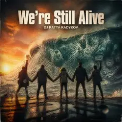 DJ Katya Kadykov - We’re Still Alive слушать онлайн