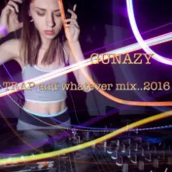 Gunazy - Trap and whatever mix 11.2016 слушать онлайн