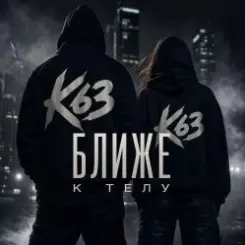K63 - Ближе К Телу слушать онлайн
