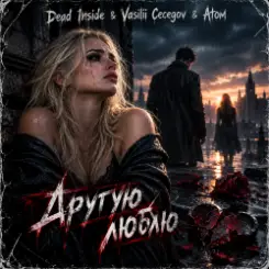 Dead Inside & Vasilii Cecegov & Atom - Другую люблю слушать онлайн